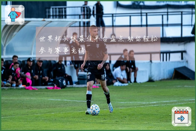 世界杯买球最佳平台盘点 助你轻松参与赛事竞猜