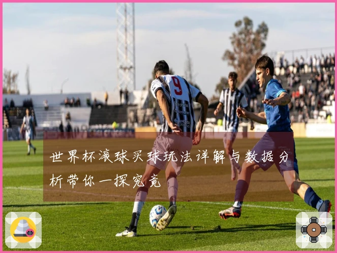 世界杯滚球买球玩法详解与数据分析带你一探究竟